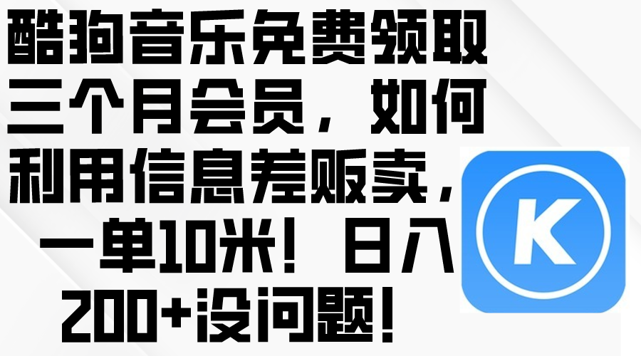 （10236期）酷狗音乐免费领取三个月会员，利用信息差贩卖，一单10米！日入200+没问题-蔚蓝分享