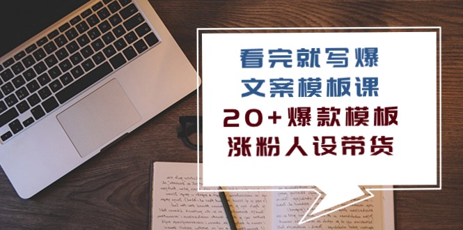 （10231期）看完 就写爆的文案模板课，20+爆款模板 涨粉人设带货（11节课）-蔚蓝分享