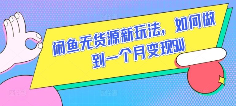 闲鱼无货源新玩法，如何做到一个月变现5W-蔚蓝分享